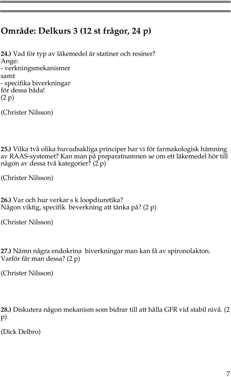 ) Vilka två olika huvudsakliga principer har vi för farmakologisk hämning av RAAS-systemet?