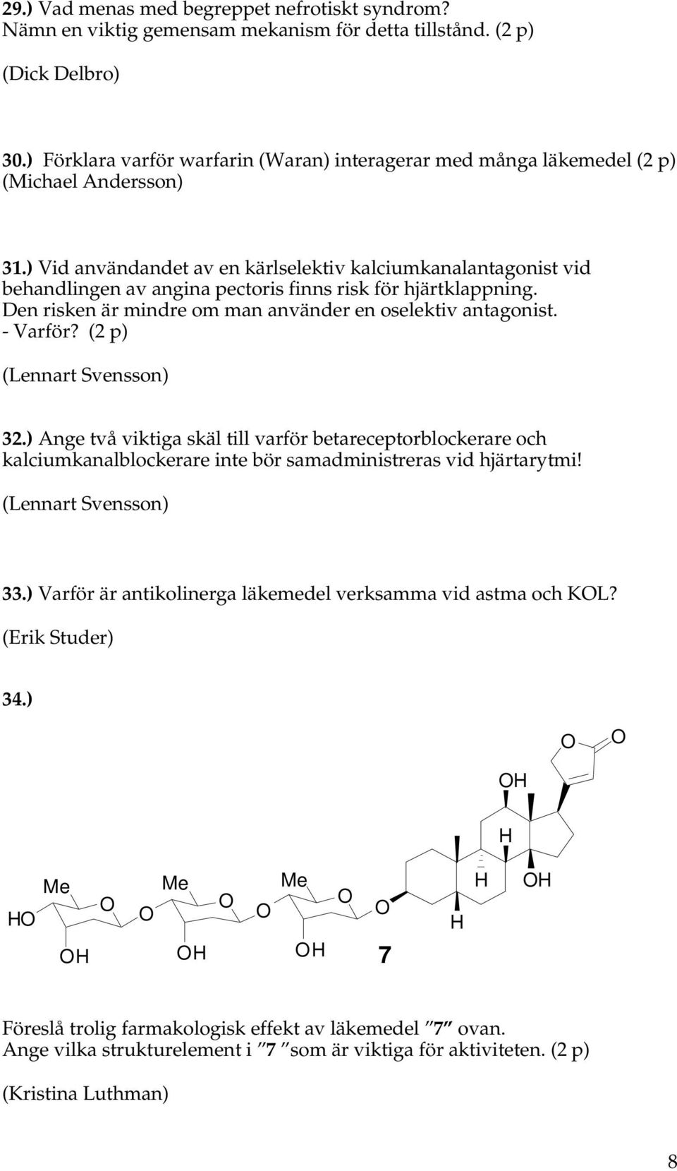 ) Vid användandet av en kärlselektiv kalciumkanalantagonist vid behandlingen av angina pectoris finns risk för hjärtklappning. Den risken är mindre om man använder en oselektiv antagonist. - Varför?