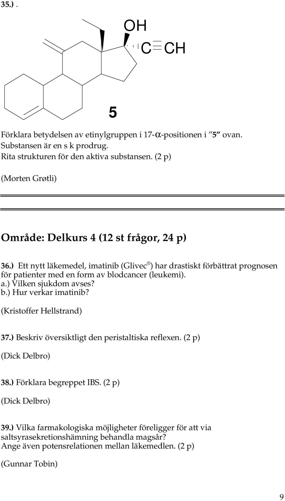 ) Ett nytt läkemedel, imatinib (Glivec ) har drastiskt förbättrat prognosen för patienter med en form av blodcancer (leukemi). a.) Vilken sjukdom avses? b.) Hur verkar imatinib?