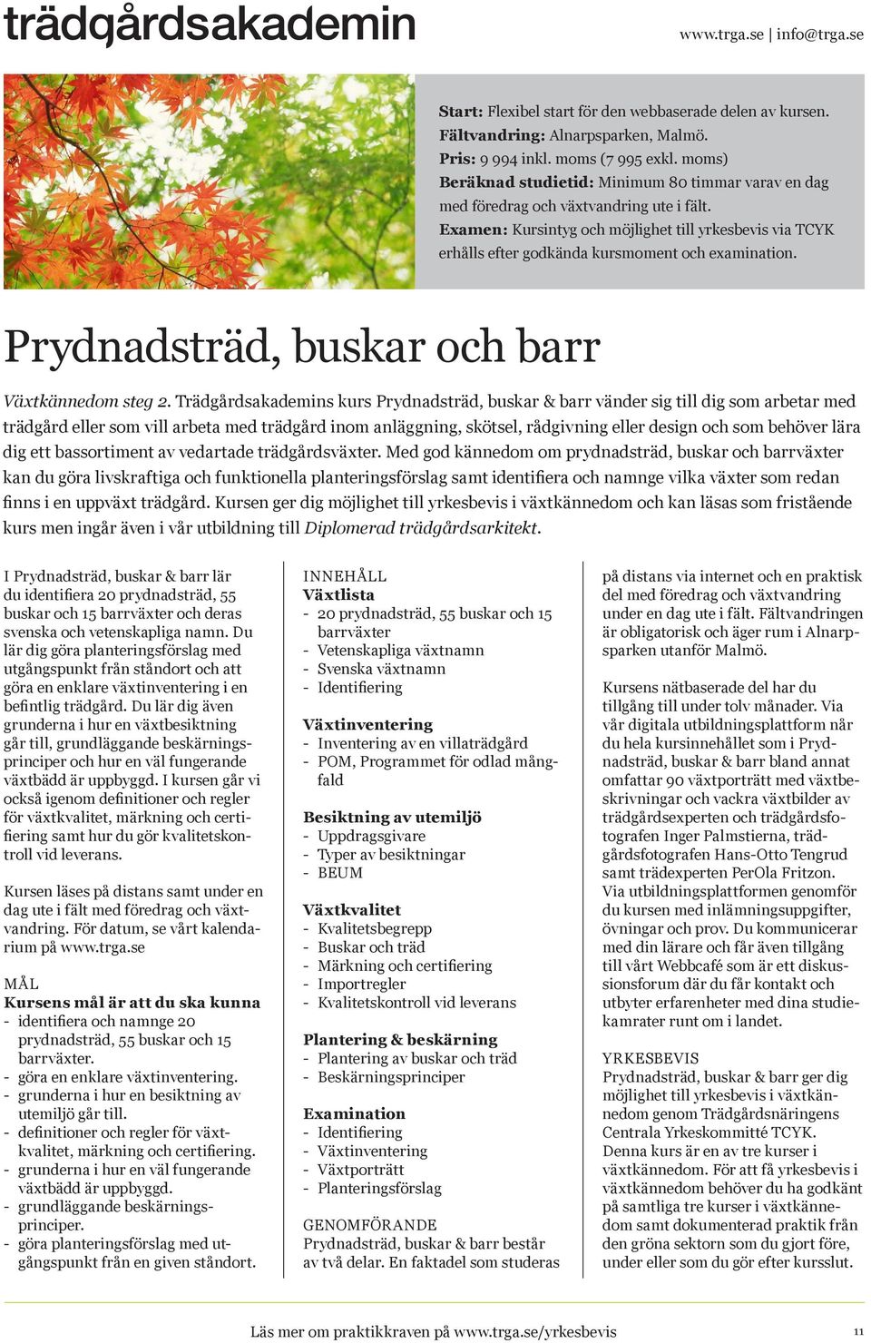 Examen: Kursintyg och möjlighet till yrkesbevis via TCYK erhålls efter godkända kursmoment och examination. Prydnadsträd, buskar och barr Växtkännedom steg 2.