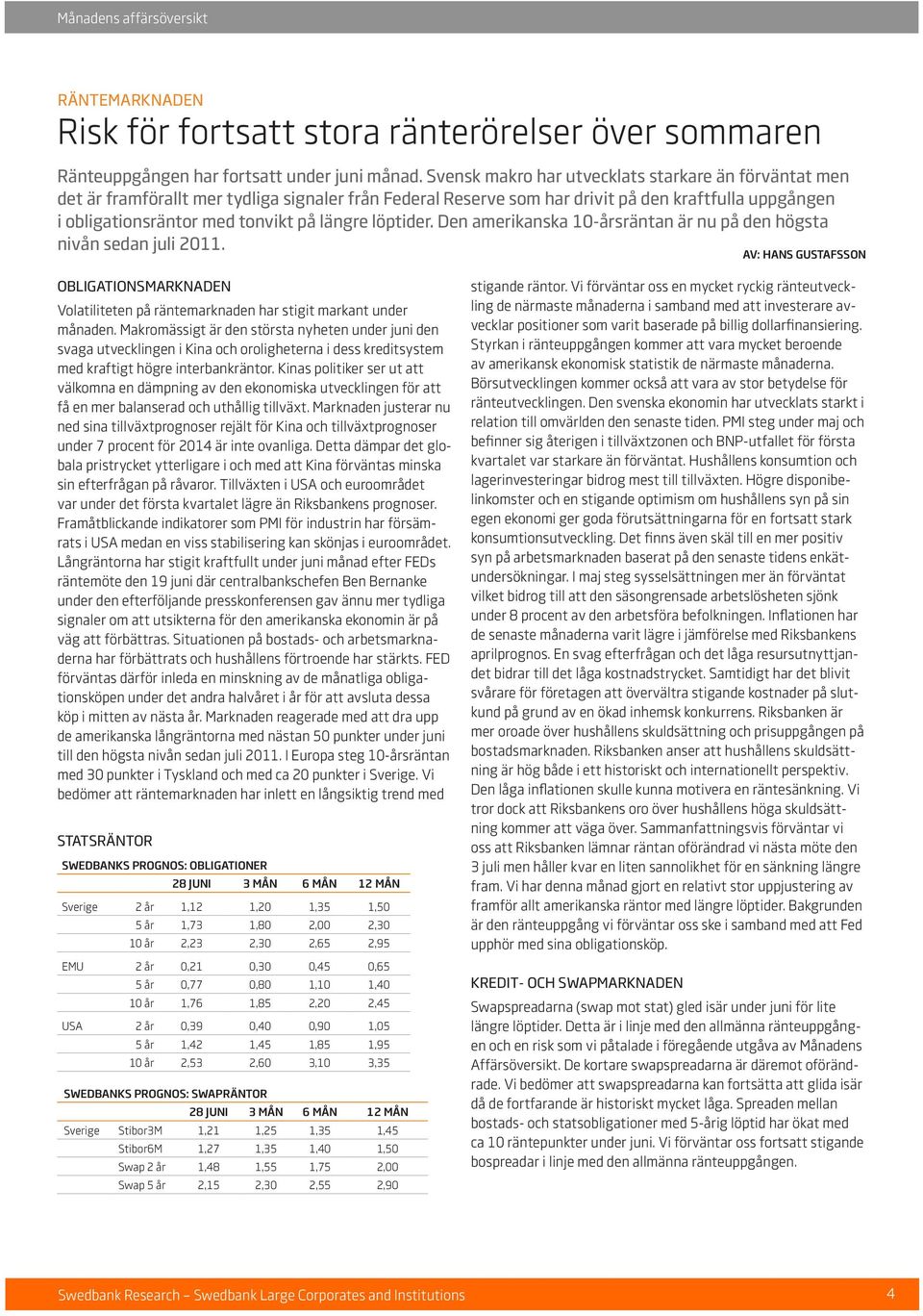 löptider. Den amerikanska 10-årsräntan är nu på den högsta nivån sedan juli 2011. AV: HANS GUSTAFSSON OBLIGATIONSMARKNADEN Volatiliteten på räntemarknaden har stigit markant under månaden.