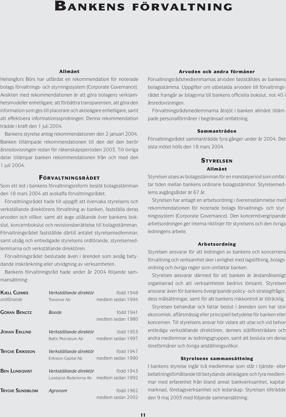 effektivera informationsspridningen. Denna rekommendation trädde i kraft den 1 juli 2004. Bankens styrelse antog rekommendationen den 2 januari 2004.