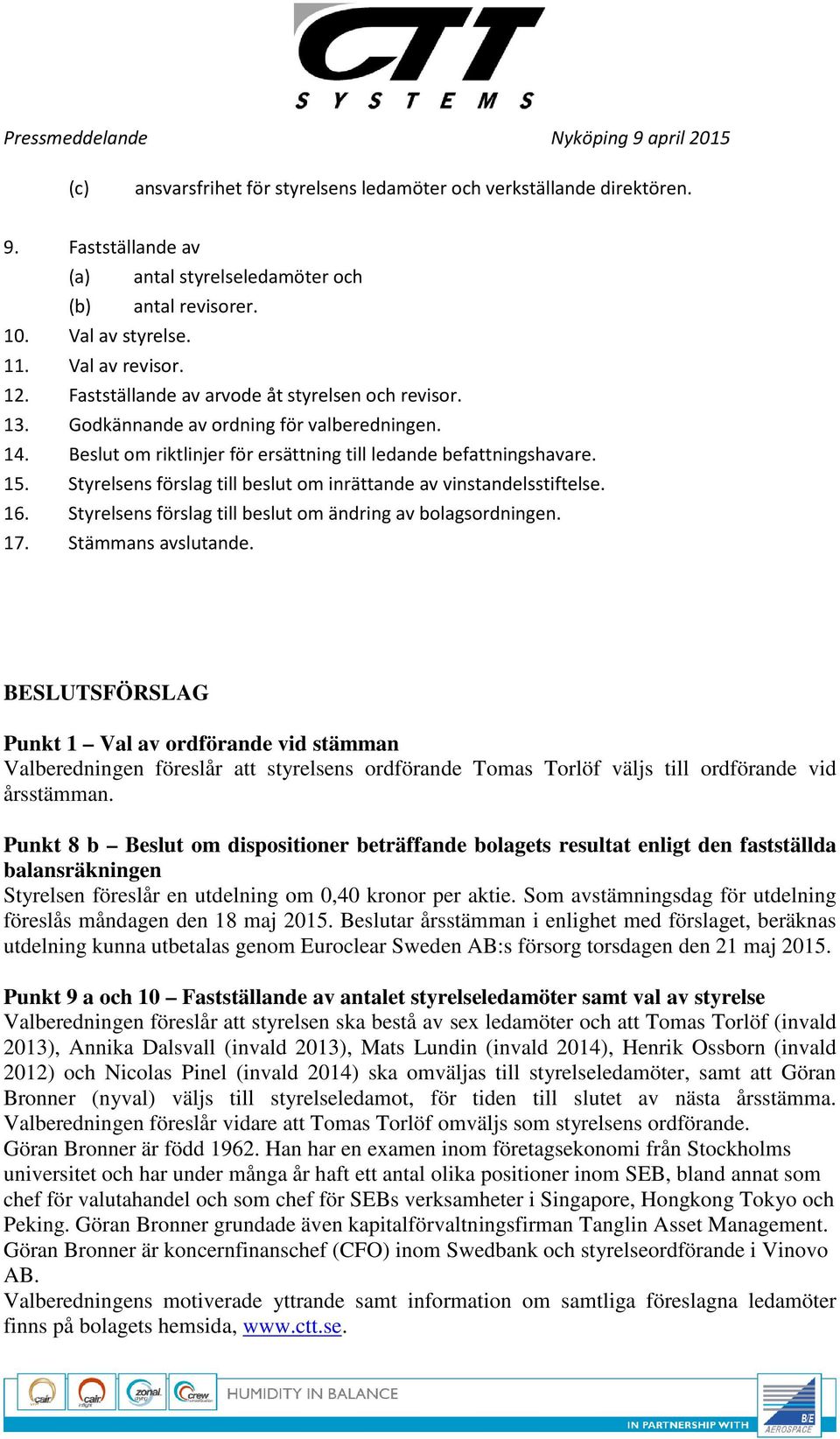 Styrelsens förslag till beslut om inrättande av vinstandelsstiftelse. 16. Styrelsens förslag till beslut om ändring av bolagsordningen. 17. Stämmans avslutande.