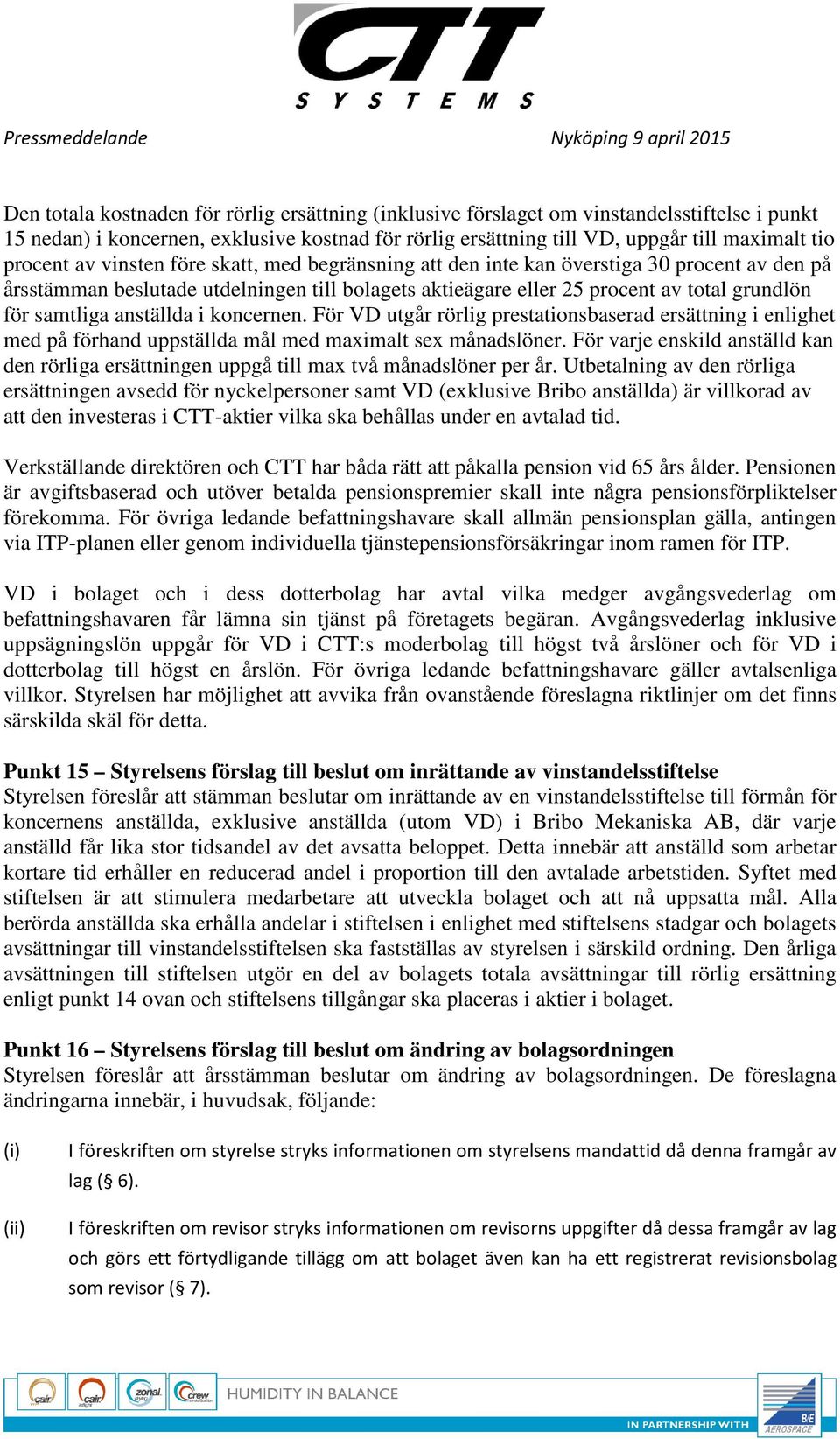 samtliga anställda i koncernen. För VD utgår rörlig prestationsbaserad ersättning i enlighet med på förhand uppställda mål med maximalt sex månadslöner.