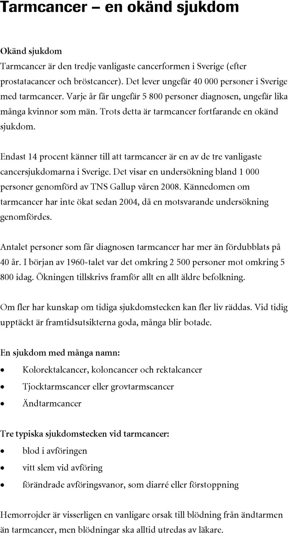 Endast 14 procent känner till att tarmcancer är en av de tre vanligaste cancersjukdomarna i Sverige. Det visar en undersökning bland 1 000 personer genomförd av TNS Gallup våren 2008.