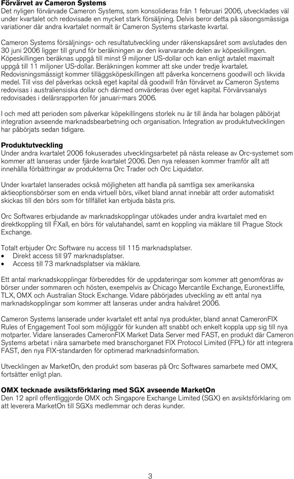 Cameron Systems försäljnings- och resultatutveckling under räkenskapsåret som avslutades den 30 juni ligger till grund för beräkningen av den kvarvarande delen av köpeskillingen.