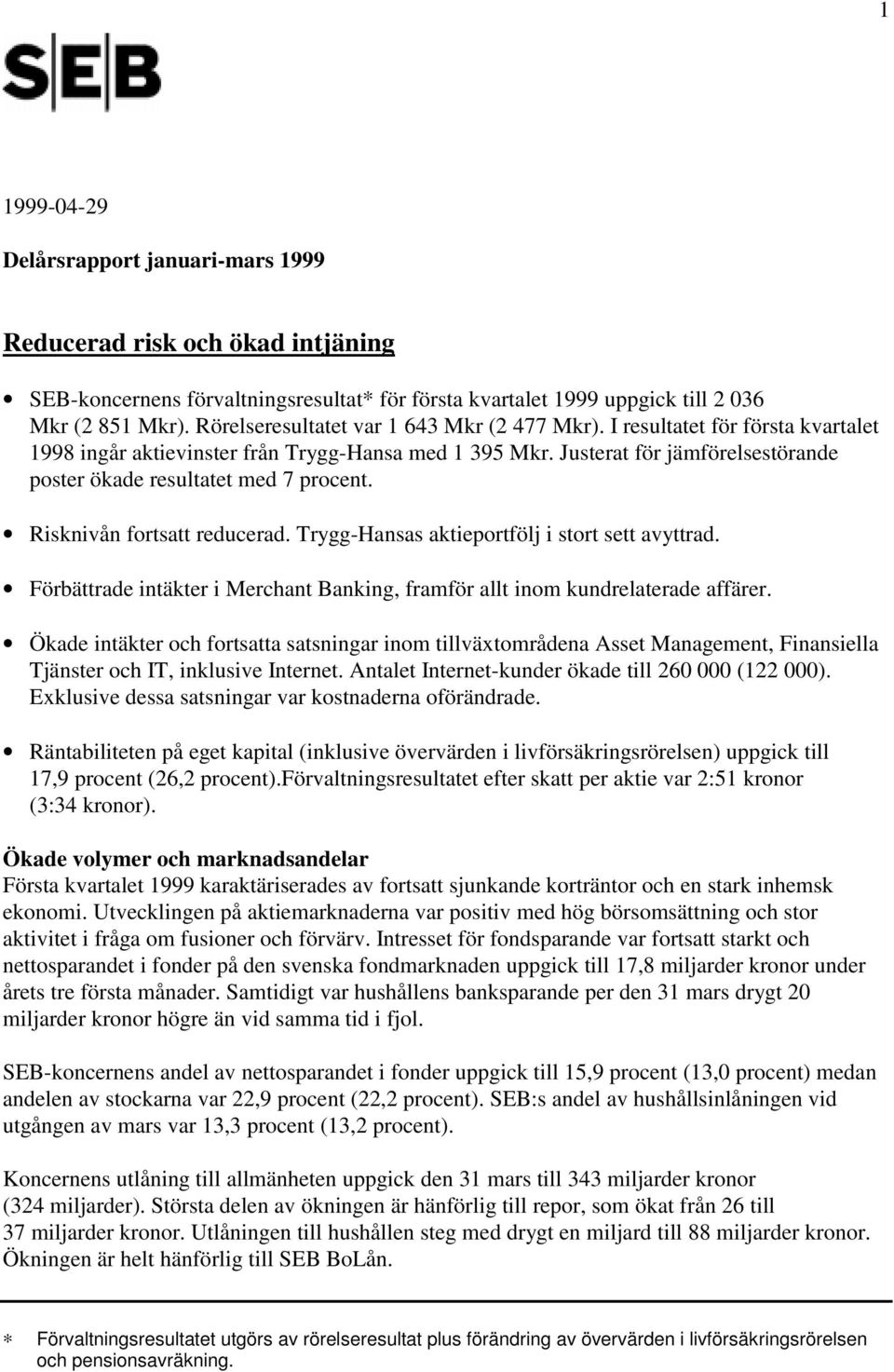 Risknivån fortsatt reducerad. Trygg-Hansas aktieportfölj i stort sett avyttrad. Förbättrade intäkter i Merchant Banking, framför allt inom kundrelaterade affärer.