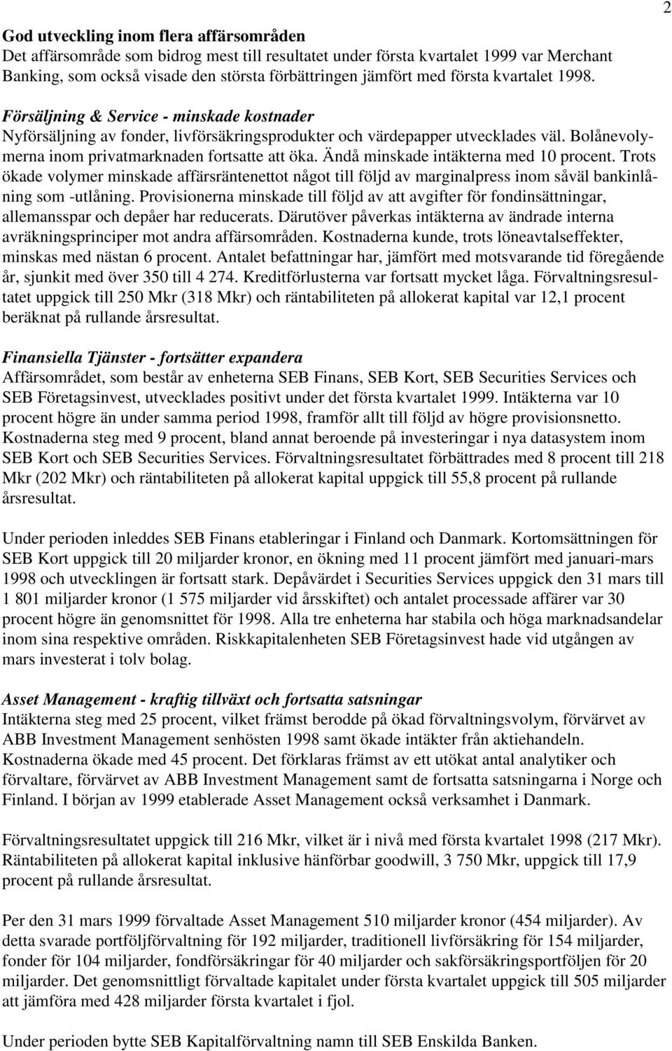 Ändå minskade intäkterna med 10 procent. Trots ökade volymer minskade affärsräntenettot något till följd av marginalpress inom såväl bankinlåning som -utlåning.