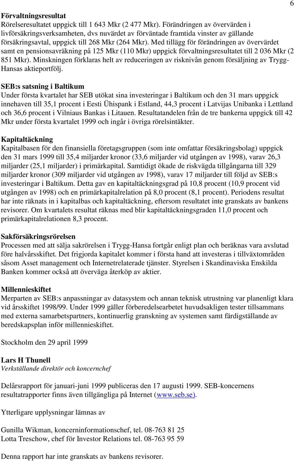 Med tillägg för förändringen av övervärdet samt en pensionsavräkning på 125 Mkr (110 Mkr) uppgick förvaltningsresultatet till 2 036 Mkr (2 851 Mkr).