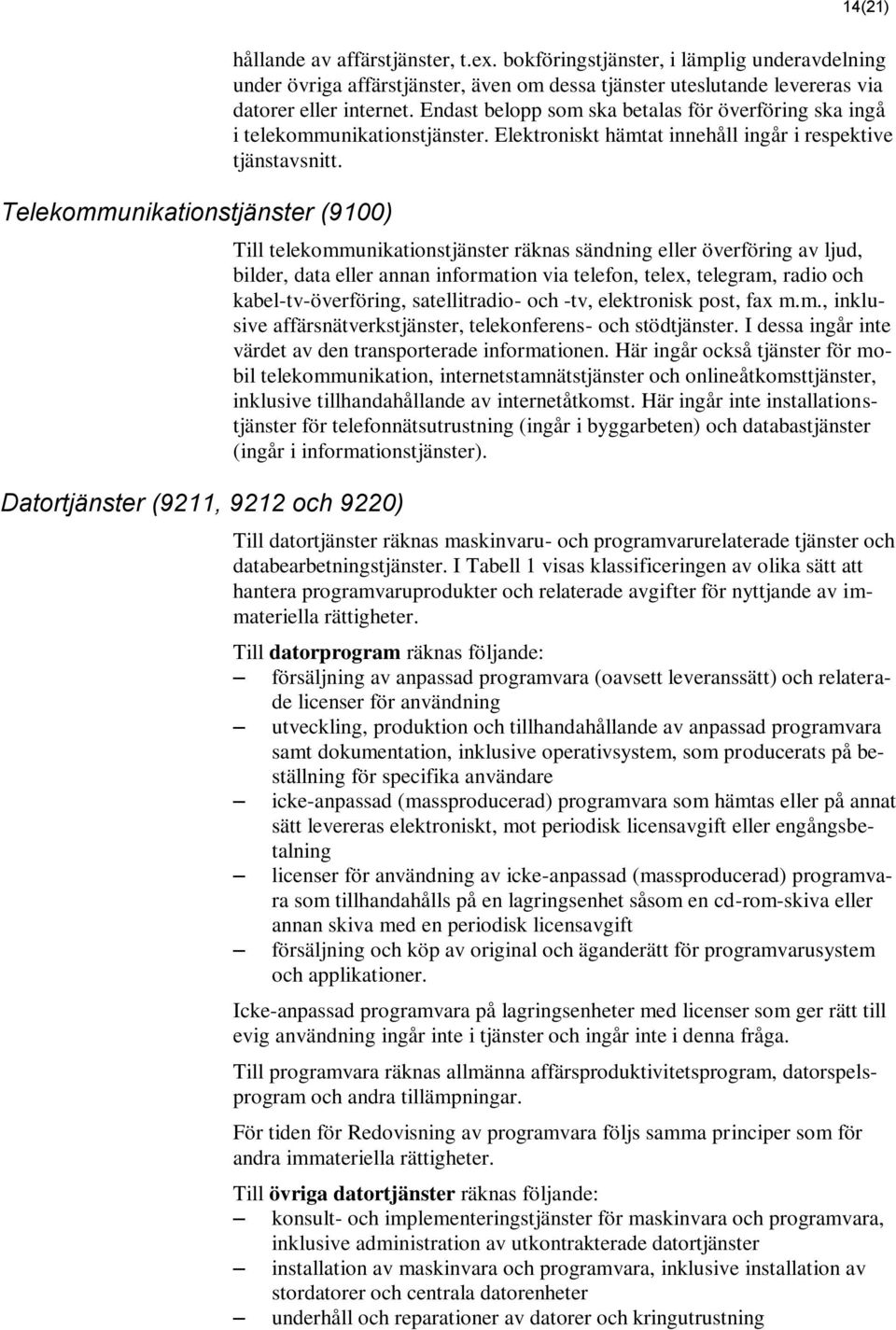 Endast belopp som ska betalas för överföring ska ingå i telekommunikationstjänster. Elektroniskt hämtat innehåll ingår i respektive tjänstavsnitt.