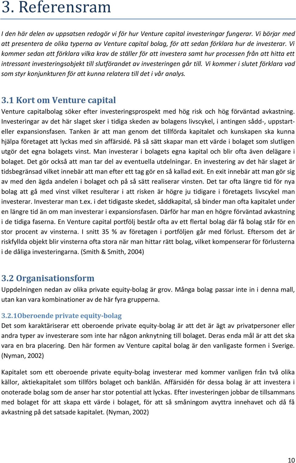 Vi kommer sedan att förklara vilka krav de ställer för att investera samt hur processen från att hitta ett intressant investeringsobjekt till slutförandet av investeringen går till.