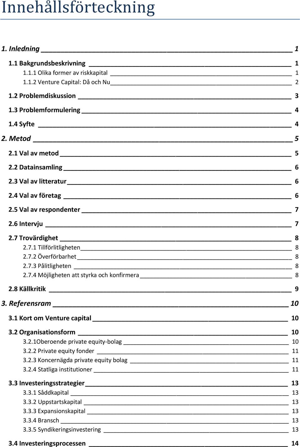 7.3 Pålitligheten 8 2.7.4 Möjligheten att styrka och konfirmera 8 2.8 Källkritik 9 3. Referensram 10 3.1 Kort om Venture capital 10 3.2 Organisationsform 10 3.2.1Oberoende private equity-bolag 10 3.2.2 Private equity fonder 11 3.