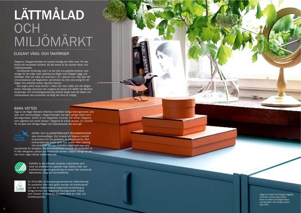 Omfattande forskning visar t ex att inte ens gravida behöver vara oroliga för att måla med vattenburna färger som Elegant vägg- och takfärger. Eller att måla när små barn i är i samma rum.