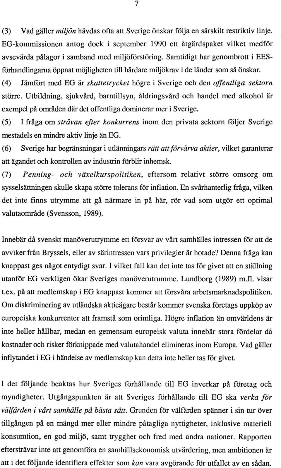 Samtidigt har genombrott i EESförhandlingarna öppnat möjligheten till hårdare miljökrav i de länder som så önskar.