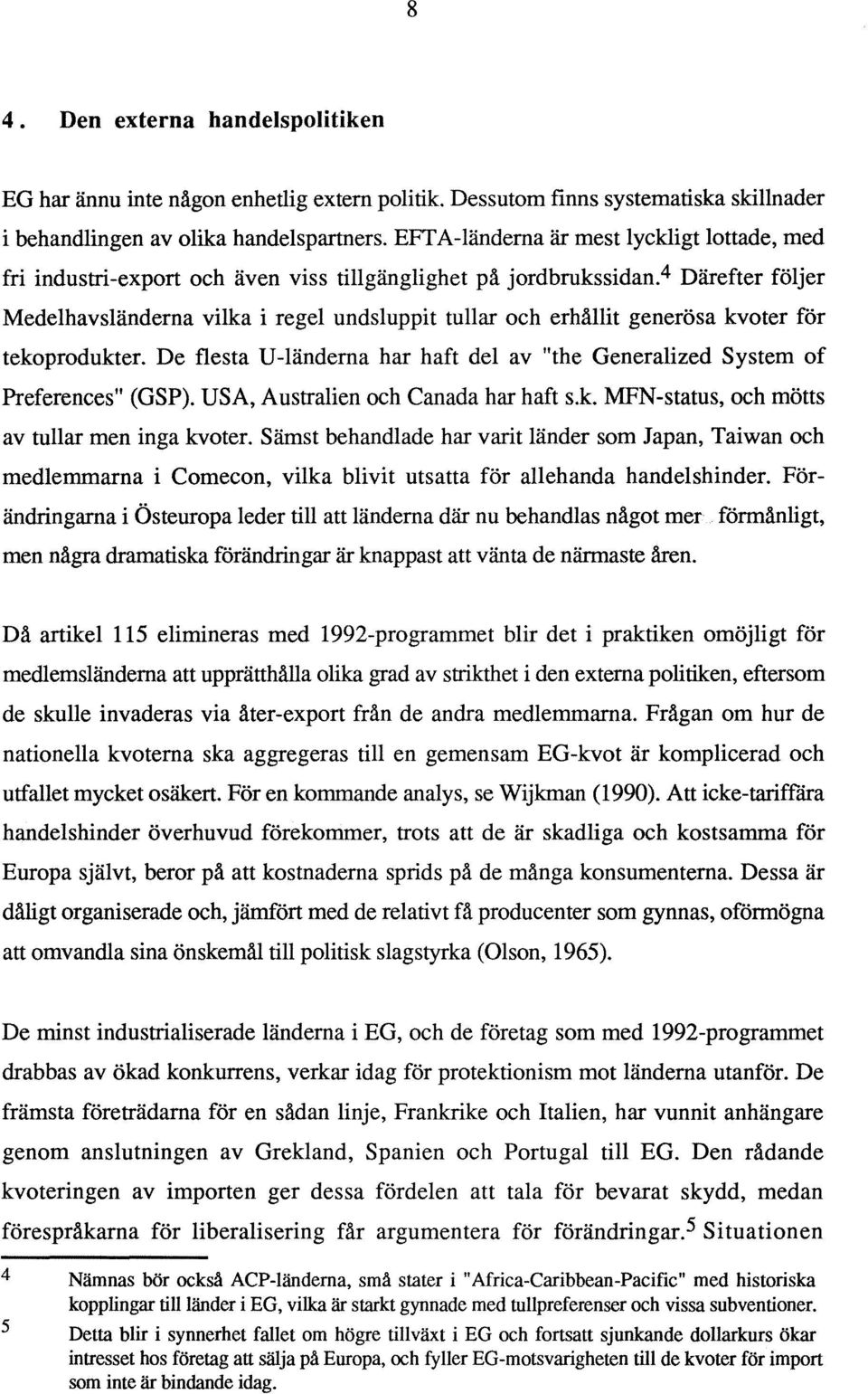 4 Därefter följer Medelhavsländerna vilka i regel undsluppit tullar och erhållit generösa kvoter för tekoprodukter. De flesta U-länderna har haft del av "the Generalized System of Preferences" (GSP).