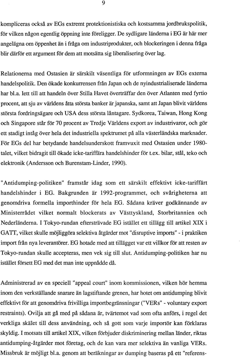 Relationerna med Ostasien är särskilt väsentliga för utformningen av EGs externa handelspolitik. Den ökade konkurrensen från Japan och de nyindustrialiserade länderna har bla.