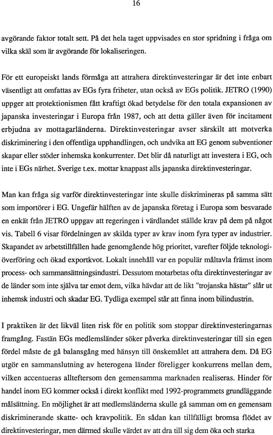 JETRO (1990) uppger att protektionismen fått kraftigt ökad betydelse för den totala expansionen av japanska investeringar i Europa från 1987, och att detta gäller även för incitament erbjudna av