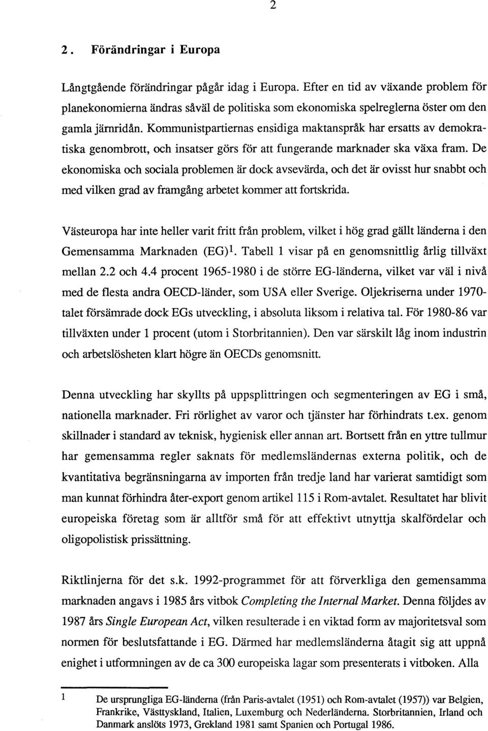 Kommunistpartiernas ensidiga maktanspråk har ersatts av demokratiska genombrott, och insatser görs för att fungerande marknader ska växa fram.