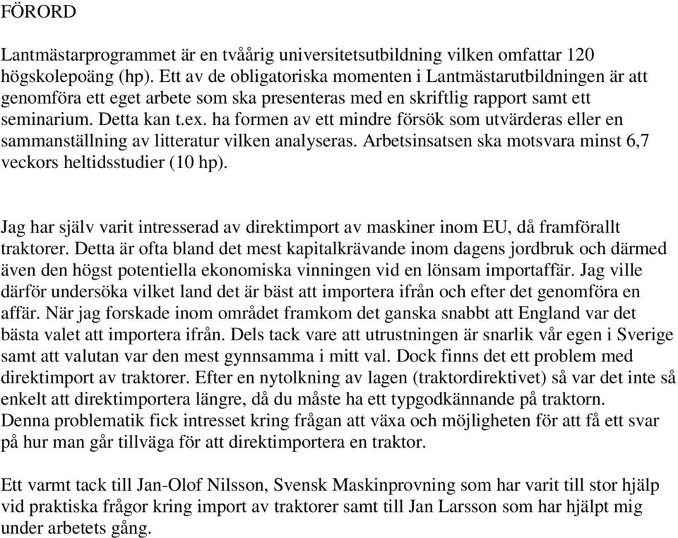 ha formen av ett mindre försök som utvärderas eller en sammanställning av litteratur vilken analyseras. Arbetsinsatsen ska motsvara minst 6,7 veckors heltidsstudier (10 hp).