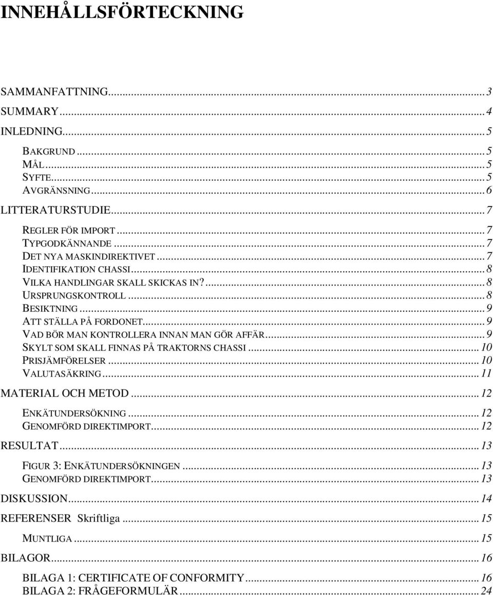 .. 9 VAD BÖR MAN KONTROLLERA INNAN MAN GÖR AFFÄR... 9 SKYLT SOM SKALL FINNAS PÅ TRAKTORNS CHASSI... 10 PRISJÄMFÖRELSER... 10 VALUTASÄKRING... 11 MATERIAL OCH METOD... 12 ENKÄTUNDERSÖKNING.