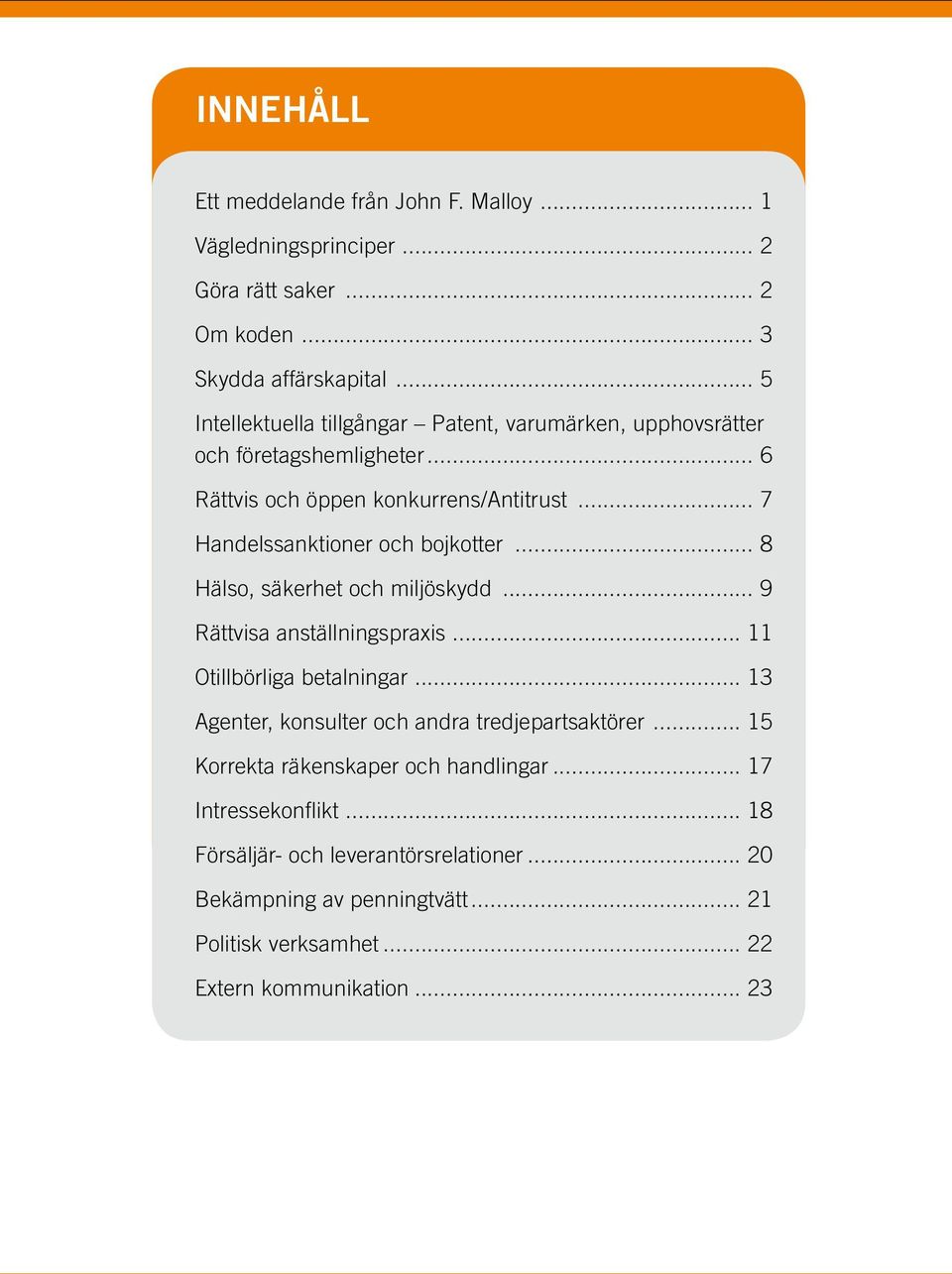 .. 7 Handelssanktioner och bojkotter... 8 Hälso, säkerhet och miljöskydd... 9 Rättvisa anställningspraxis... 11 Otillbörliga betalningar.