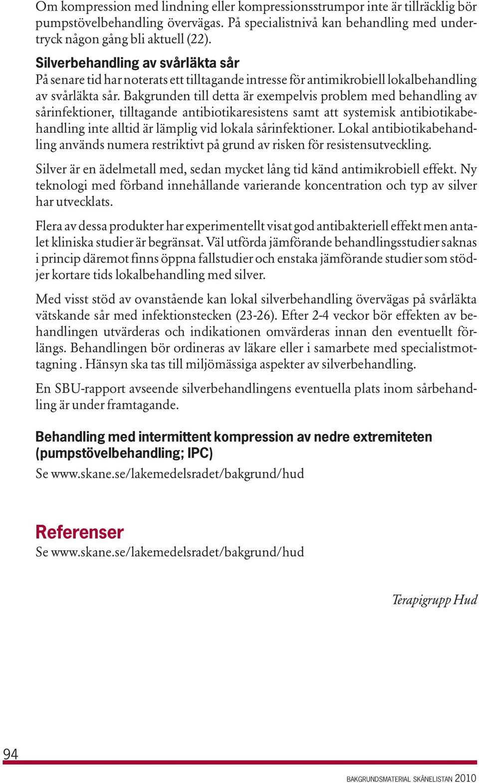 Bakgrunden till detta är exempelvis problem med behandling av sårinfektioner, tilltagande antibiotikaresistens samt att systemisk antibiotikabehandling inte alltid är lämplig vid lokala