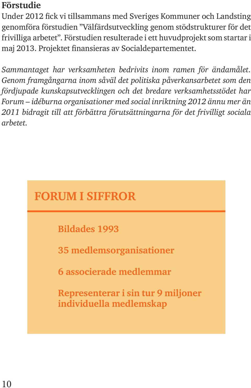 Genom framgångarna inom såväl det politiska påverkansarbetet som den fördjupade kunskapsutvecklingen och det bredare verksamhetsstödet har Forum idéburna organisationer med social inriktning