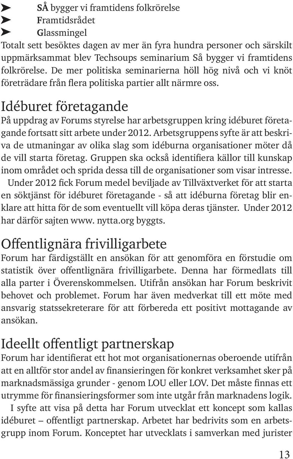 Idéburet företagande På uppdrag av Forums styrelse har arbetsgruppen kring idéburet företagande fortsatt sitt arbete under 2012.