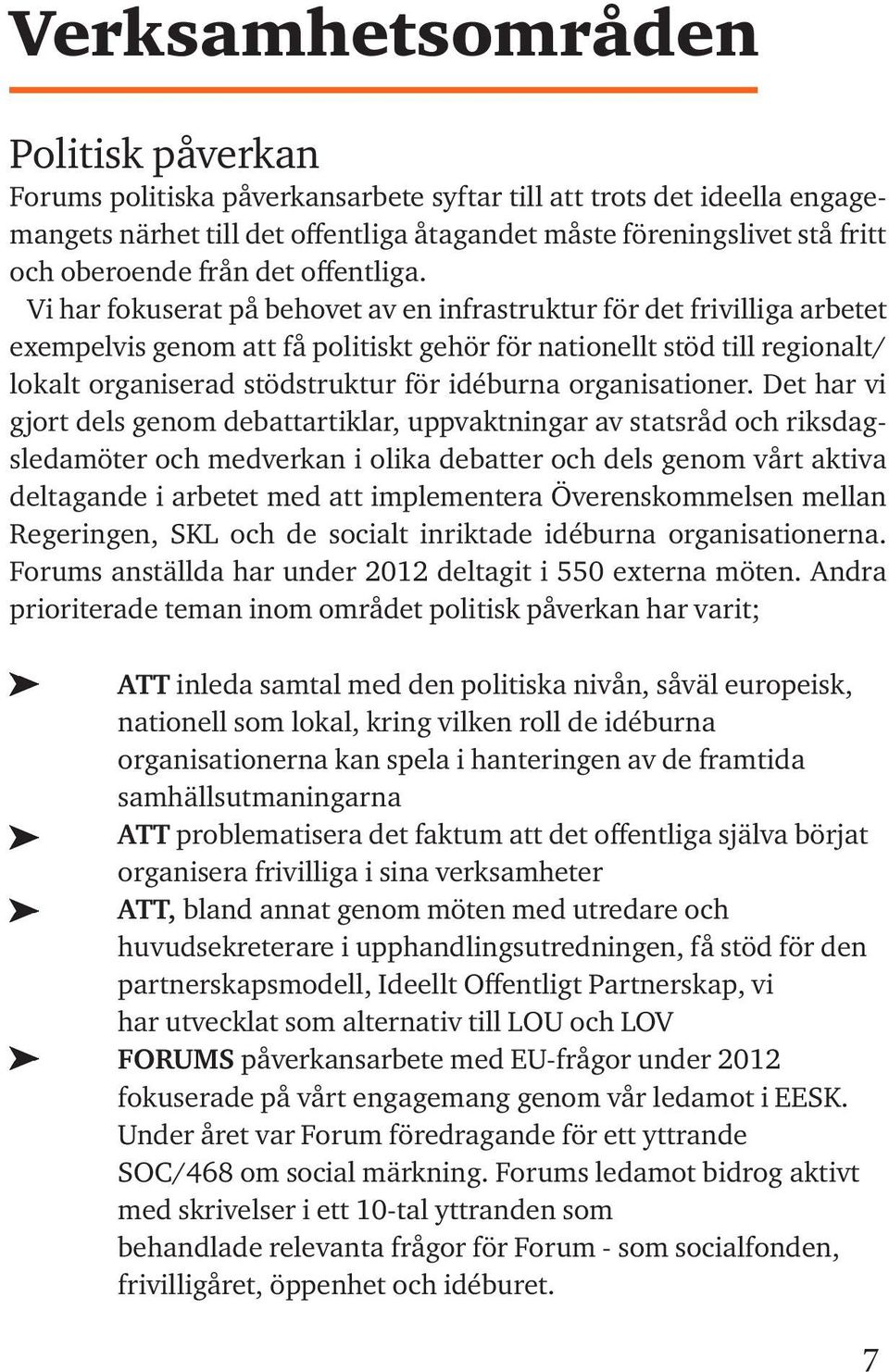 Vi har fokuserat på behovet av en infrastruktur för det frivilliga arbetet exempelvis genom att få politiskt gehör för nationellt stöd till regionalt/ lokalt organiserad stödstruktur för idéburna