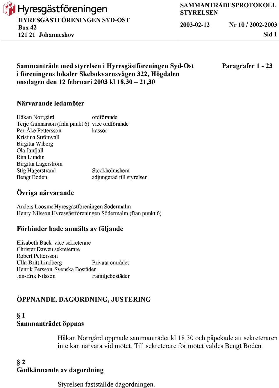 Pettersson kassör Kristina Strömvall Birgitta Wiberg Ola Janfjäll Rita Lundin Birgitta Lagerström Stig Hägerstrand Stockholmshem Bengt Bodén adjungerad till styrelsen Övriga närvarande Anders Loosme