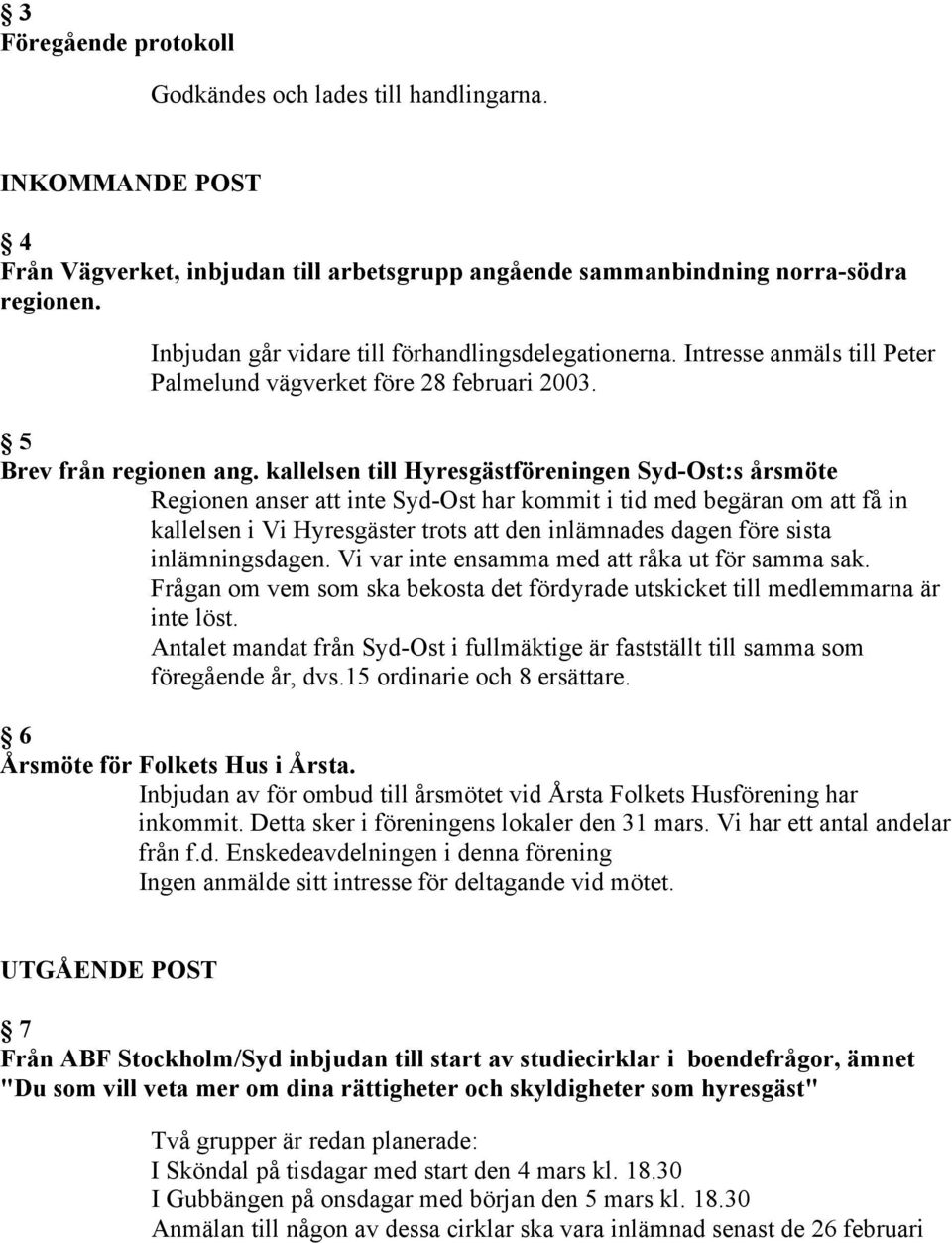 kallelsen till Hyresgästföreningen Syd-Ost:s årsmöte Regionen anser att inte Syd-Ost har kommit i tid med begäran om att få in kallelsen i Vi Hyresgäster trots att den inlämnades dagen före sista