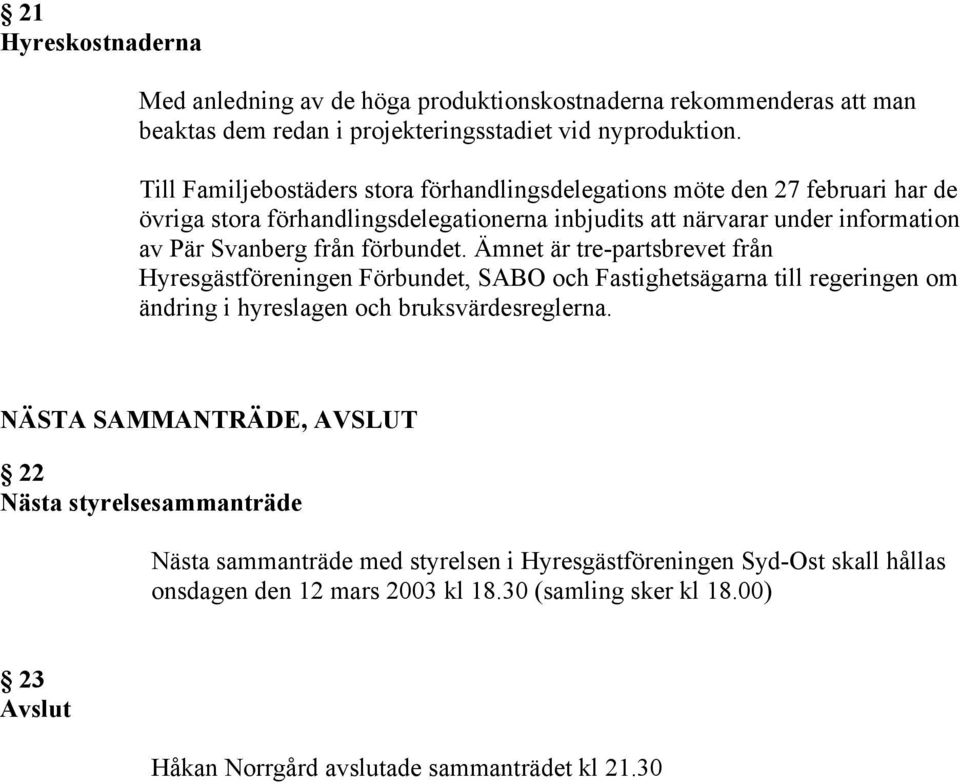 förbundet. Ämnet är tre-partsbrevet från Hyresgästföreningen Förbundet, SABO och Fastighetsägarna till regeringen om ändring i hyreslagen och bruksvärdesreglerna.