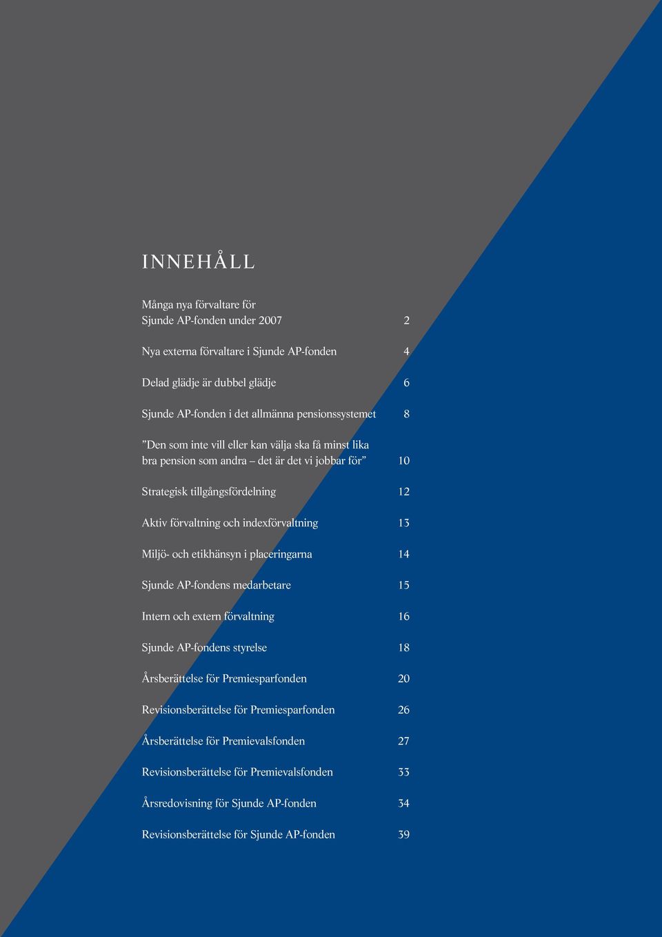 indexförvaltning 13 Miljö- och etikhänsyn i placeringarna 14 Sjunde AP-fondens medarbetare 15 Intern och extern förvaltning 16 Sjunde AP-fondens styrelse 18 Årsberättelse för