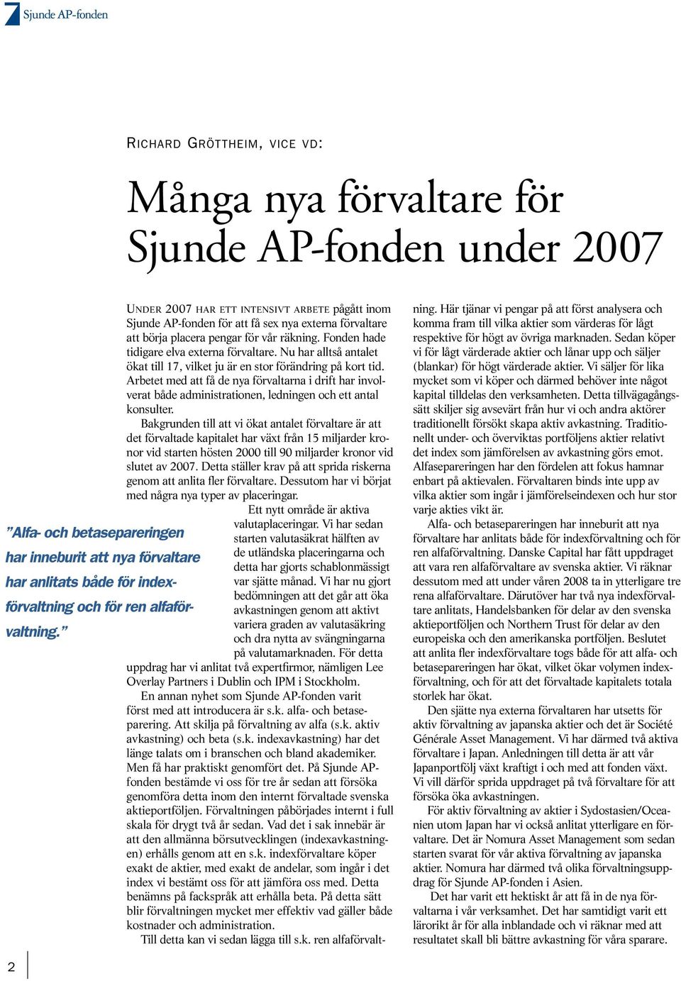 Fonden hade tidigare elva externa förvaltare. Nu har alltså antalet ökat till 17, vilket ju är en stor förändring på kort tid.