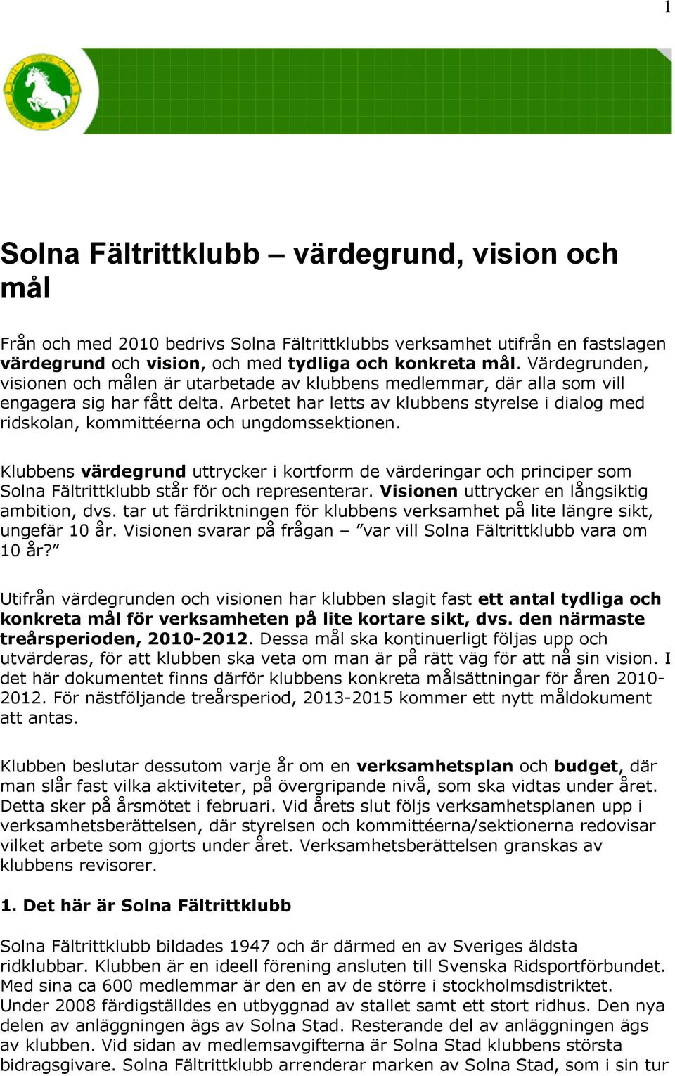 Arbetet har letts av klubbens styrelse i dialog med ridskolan, kommittéerna och ungdomssektionen.