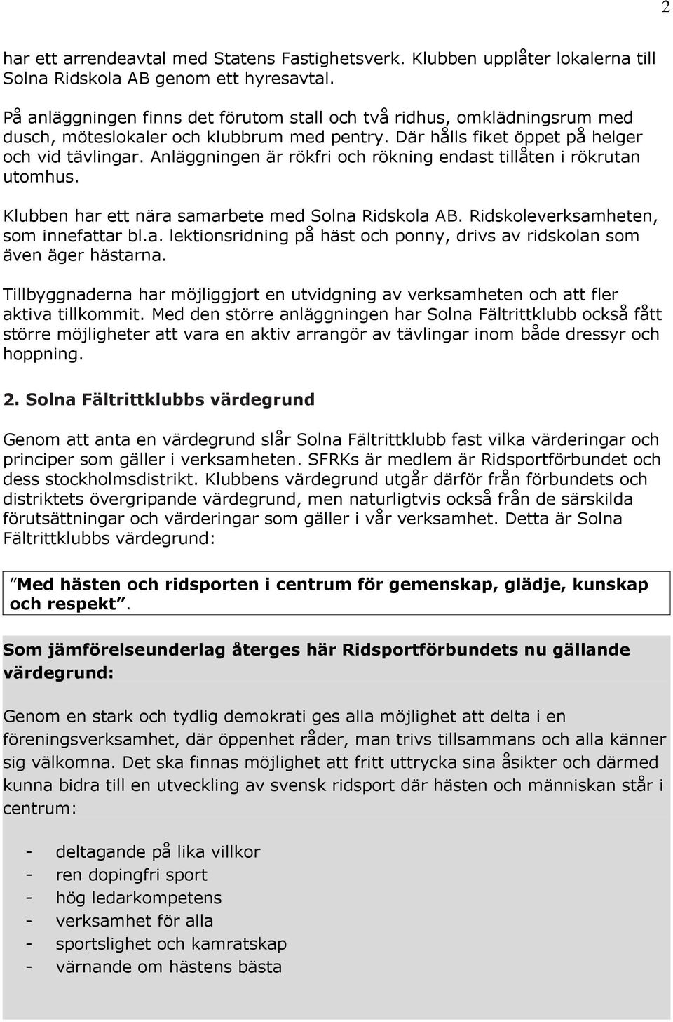 Anläggningen är rökfri och rökning endast tillåten i rökrutan utomhus. Klubben har ett nära samarbete med Solna Ridskola AB. Ridskoleverksamheten, som innefattar bl.a. lektionsridning på häst och ponny, drivs av ridskolan som även äger hästarna.