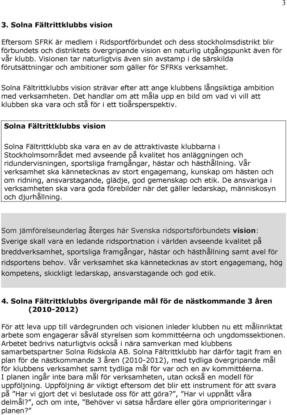 Solna Fältrittklubbs vision strävar efter att ange klubbens långsiktiga ambition med verksamheten.