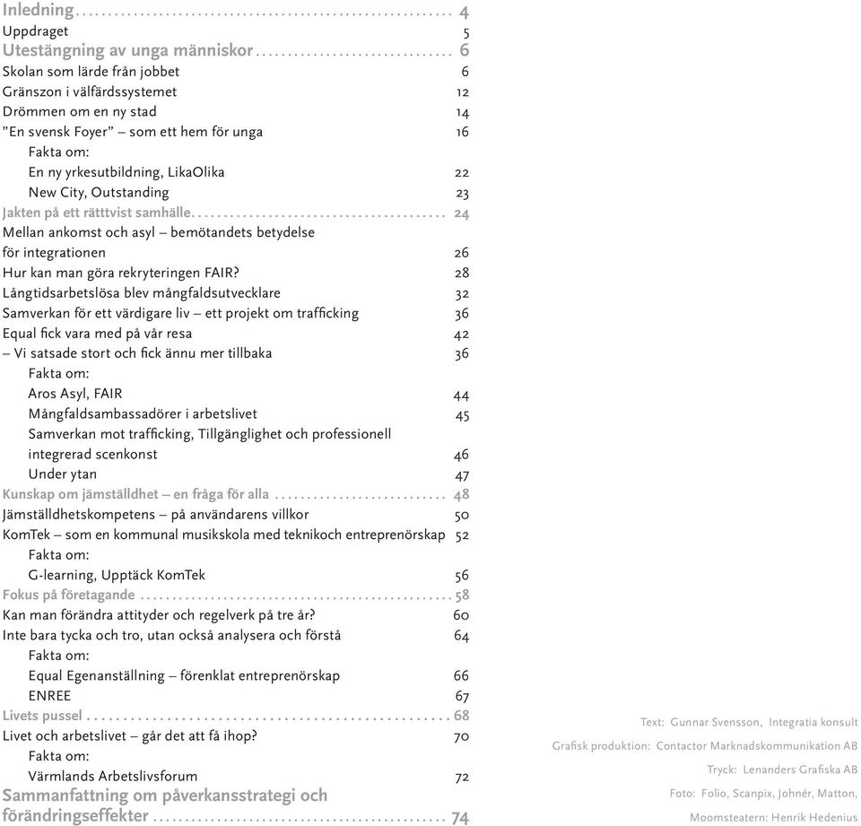 LikaOlika 22 New City, Outstanding 23 Jakten på ett rätttvist samhälle........................................ 24 Mellan ankomst och asyl bemötandets betydelse för integrationen 26 Hur kan man göra rekryteringen FAIR?
