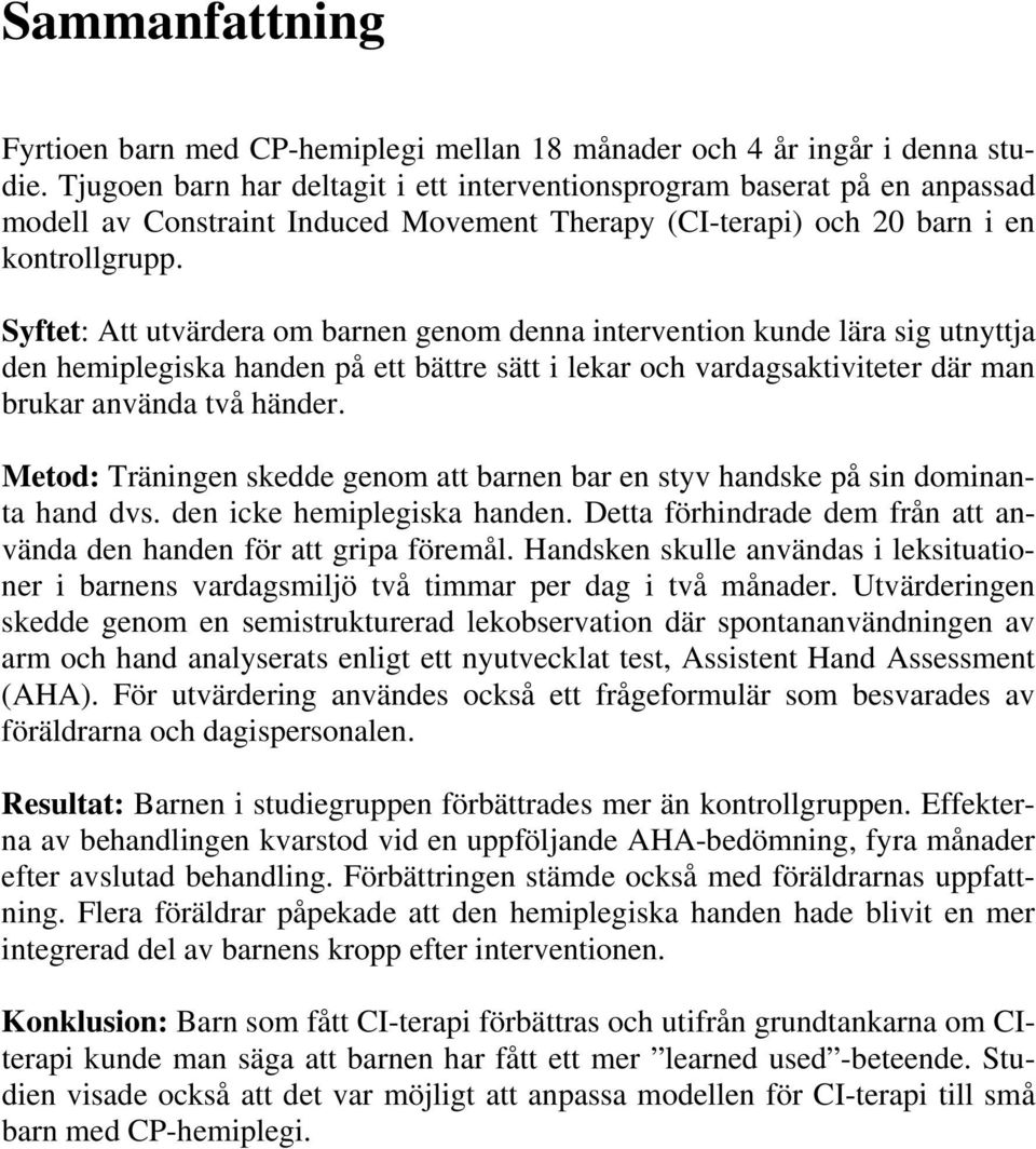 Syftet: Att utvärdera om barnen genom denna intervention kunde lära sig utnyttja den hemiplegiska handen på ett bättre sätt i lekar och vardagsaktiviteter där man brukar använda två händer.