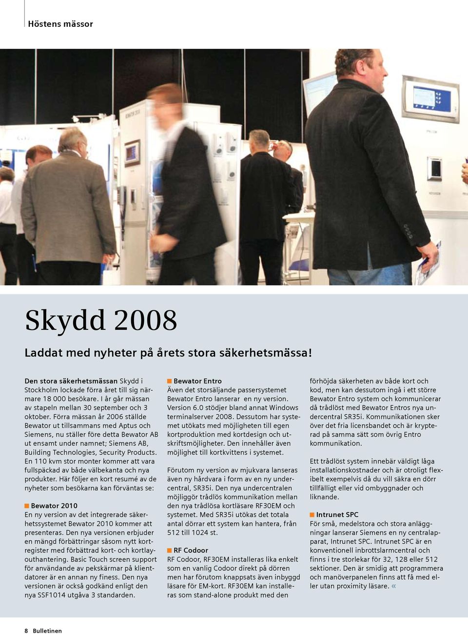 Förra mässan år 2006 ställde Bewator ut tillsammans med Aptus och Siemens, nu ställer före detta Bewator AB ut ensamt under namnet; Siemens AB, Building Technologies, Security Products.