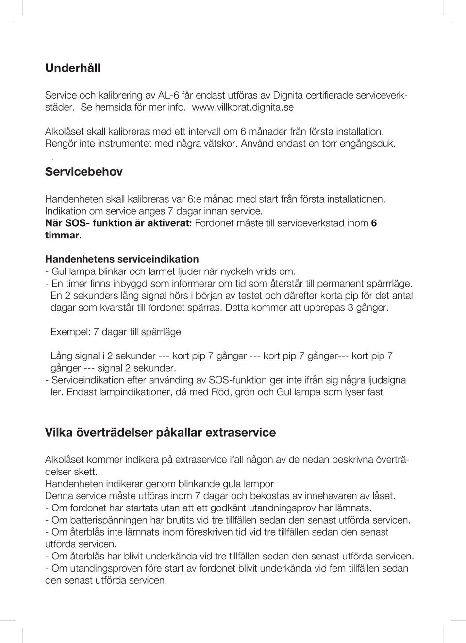 Servicebehov Handenheten skall kalibreras var 6:e månad med start från första installationen. Indikation om service anges 7 dagar innan service.