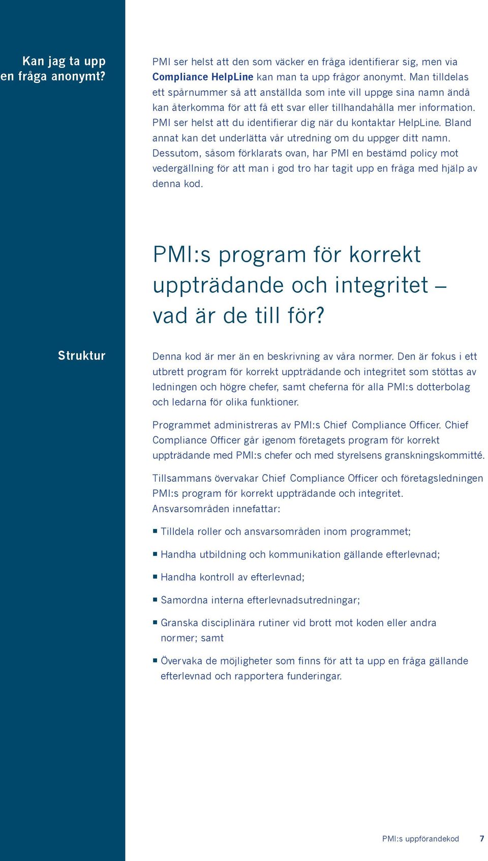 PMI ser helst att du identifierar dig när du kontaktar HelpLine. Bland annat kan det underlätta vår utredning om du uppger ditt namn.