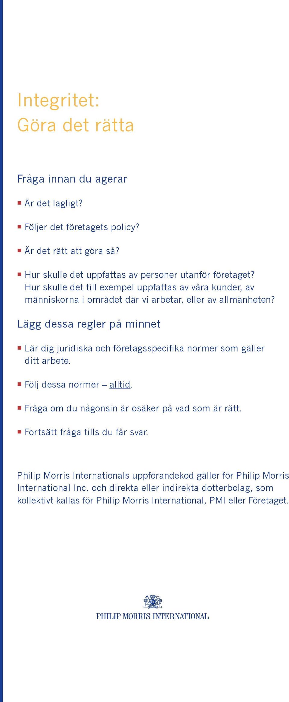 Lägg dessa regler på minnet Lär dig juridiska och företagsspecifika normer som gäller ditt arbete. Följ dessa normer alltid. Fråga om du någonsin är osäker på vad som är rätt.