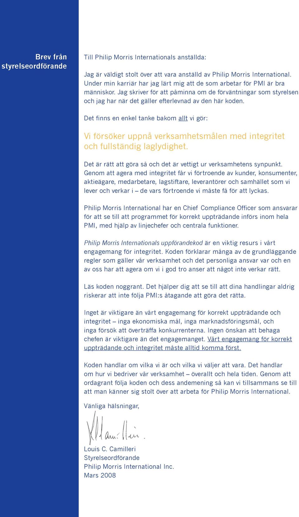 Det finns en enkel tanke bakom allt vi gör: Vi försöker uppnå verksamhetsmålen med integritet och fullständig laglydighet. Det är rätt att göra så och det är vettigt ur verksamhetens synpunkt.