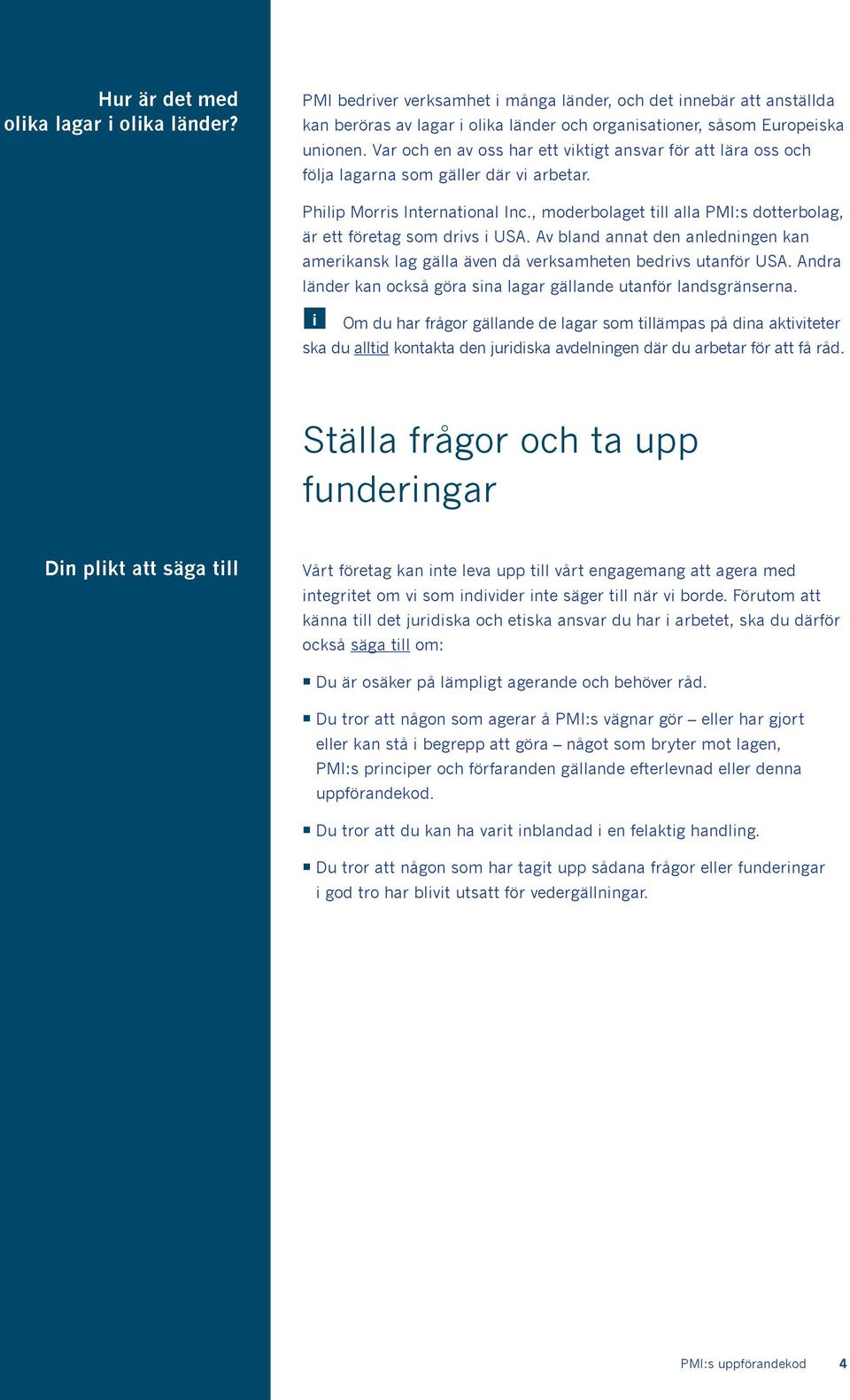 , moderbolaget till alla PMI:s dotterbolag, är ett företag som drivs i USA. Av bland annat den anledningen kan amerikansk lag gälla även då verksamheten bedrivs utanför USA.