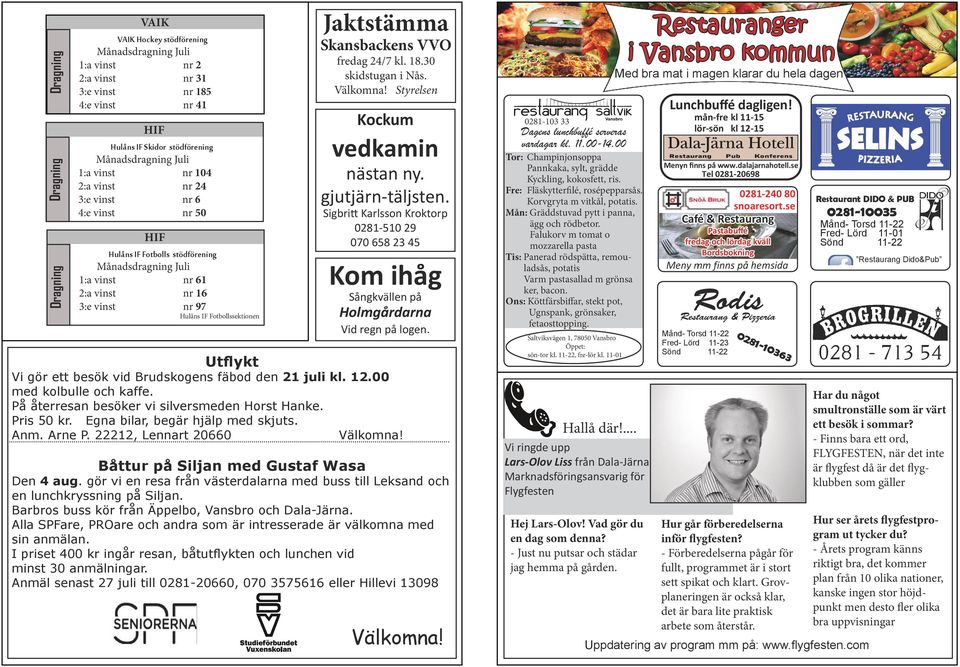 Jaktstämma Restauranger i Vansbro kommun Skansbackens VVO fredag 24/7 kl. 18.30 skidstugan i Nås. Styrelsen Med bra mat i magen klarar du hela dagen Lunchbuffé dagligen!