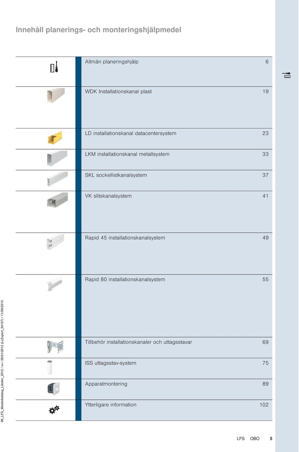 installationskanalsystem 49 Rapid 80 installationskanalsystem 55 06_FS_Masterkatalog_änder_2012 / sv / 26/01/2012