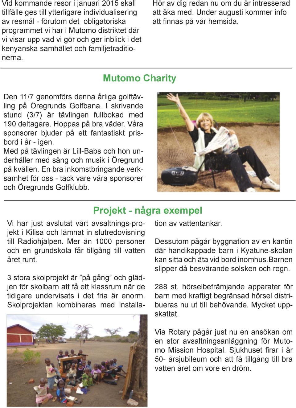 Mutomo Charity Den 11/7 genomförs denna årliga golftävling på Öregrunds Golfbana. I skrivande stund (3/7) är tävlingen fullbokad med 190 deltagare. Hoppas på bra väder.