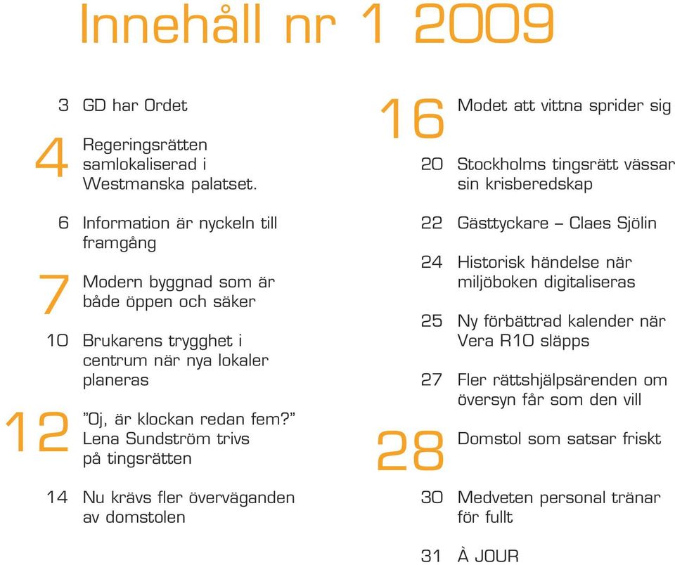 Lena Sundström trivs på tingsrätten 14 Nu krävs fler överväganden av domstolen 16 28 Modet att vittna sprider sig 20 Stockholms tingsrätt vässar sin krisberedskap 22