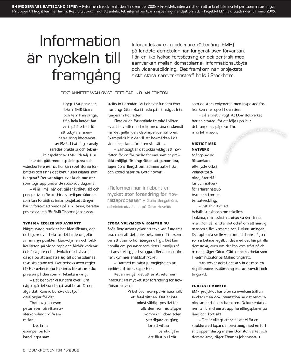 Information är nyckeln till framgång Införandet av en modernare rättegång (EMR) på landets domstolar har fungerat över förväntan.